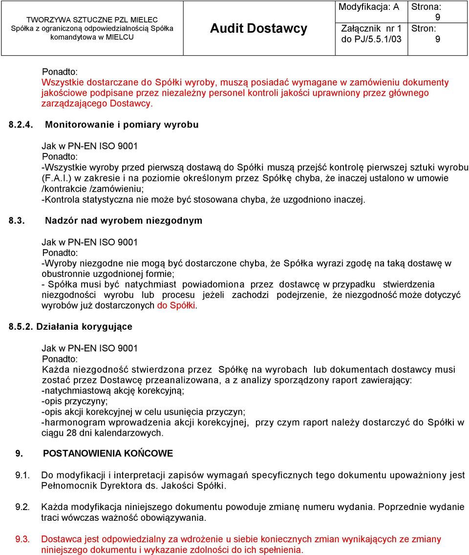 ) w zakresie i na poziomie określonym przez Spółkę chyba, że inaczej ustalono w umowie /kontrakcie /zamówieniu; -Kontrola statystyczna nie może być stosowana chyba, że uzgodniono inaczej. 8.3.