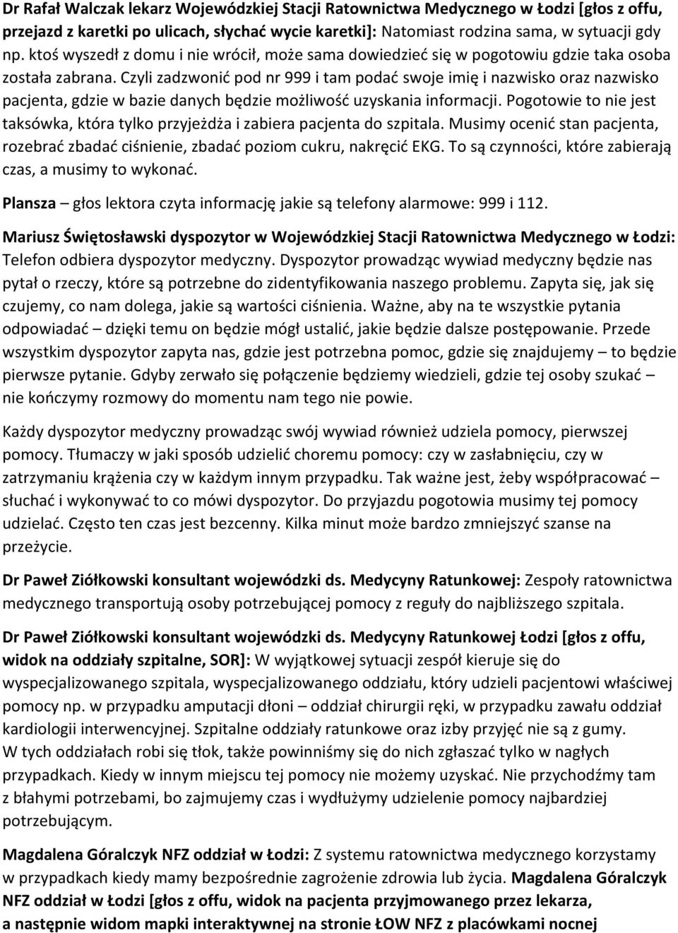 Czyli zadzwonić pod nr 999 i tam podać swoje imię i nazwisko oraz nazwisko pacjenta, gdzie w bazie danych będzie możliwość uzyskania informacji.