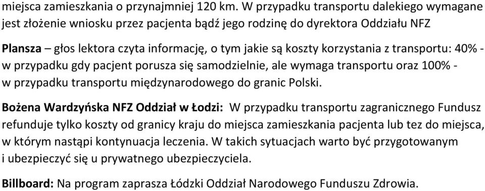 z transportu: 40% - w przypadku gdy pacjent porusza się samodzielnie, ale wymaga transportu oraz 100% - w przypadku transportu międzynarodowego do granic Polski.