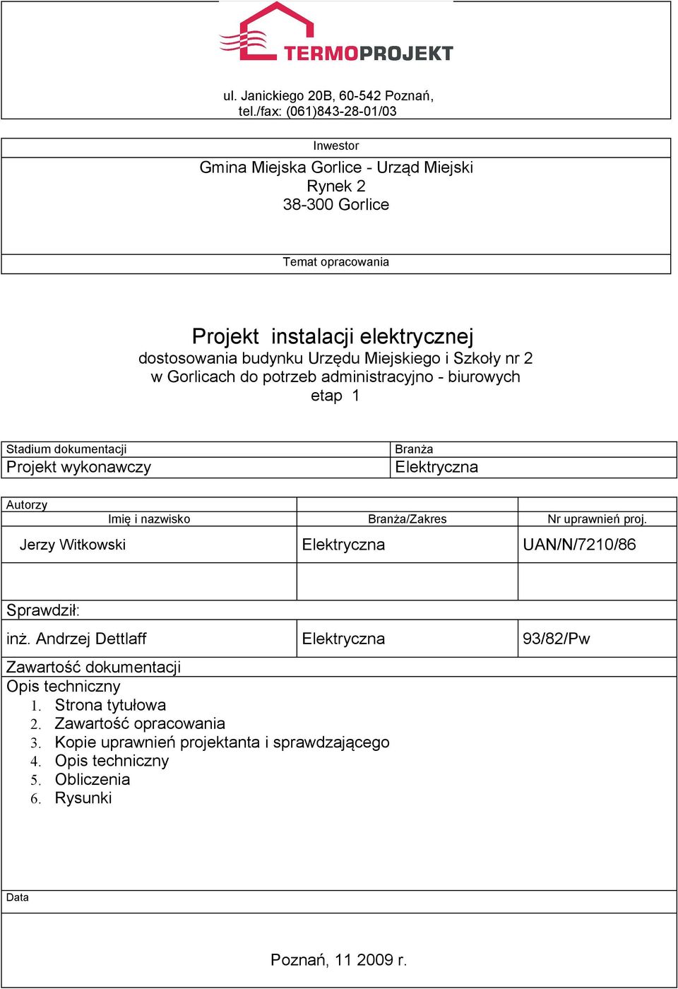 i Szkoły nr 2 w Gorlicach do potrzeb administracyjno biurowych etap 1 Stadium dokumentacji Branża Projekt wykonawczy Elektryczna Autorzy Imię i nazwisko Jerzy Witkowski