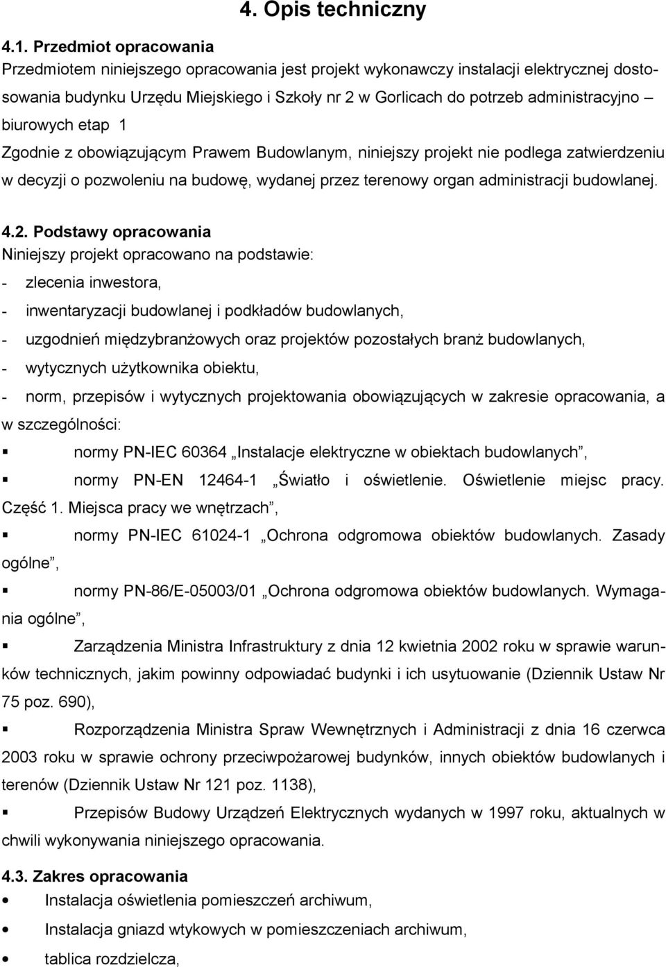 biurowych etap 1 Zgodnie z obowiązującym Prawem Budowlanym, niniejszy projekt nie podlega zatwierdzeniu w decyzji o pozwoleniu na budowę, wydanej przez terenowy organ administracji budowlanej. 4.2.