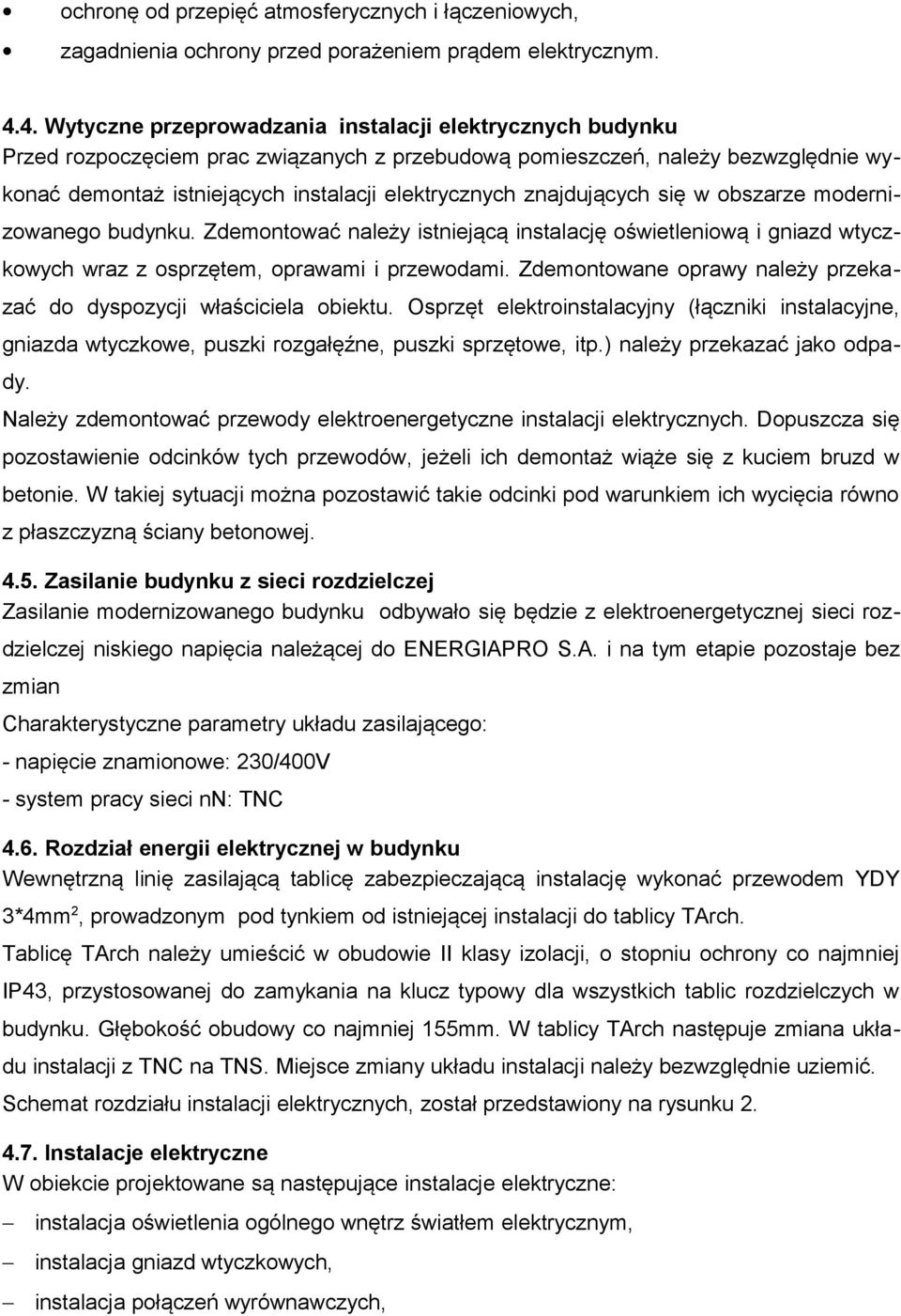 znajdujących się w obszarze modernizowanego budynku. Zdemontować należy istniejącą instalację oświetleniową i gniazd wtyczkowych wraz z osprzętem, oprawami i przewodami.