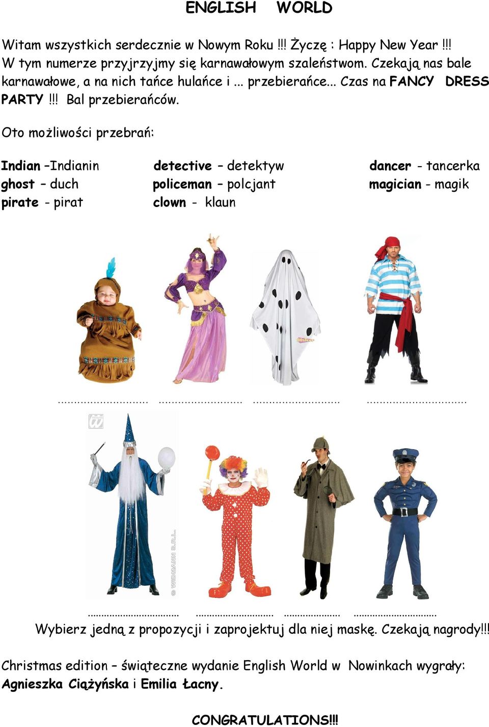 Oto możliwości przebrań: Indian Indianin detective detektyw dancer - tancerka ghost duch policeman polcjant magician - magik pirate - pirat clown - klaun.