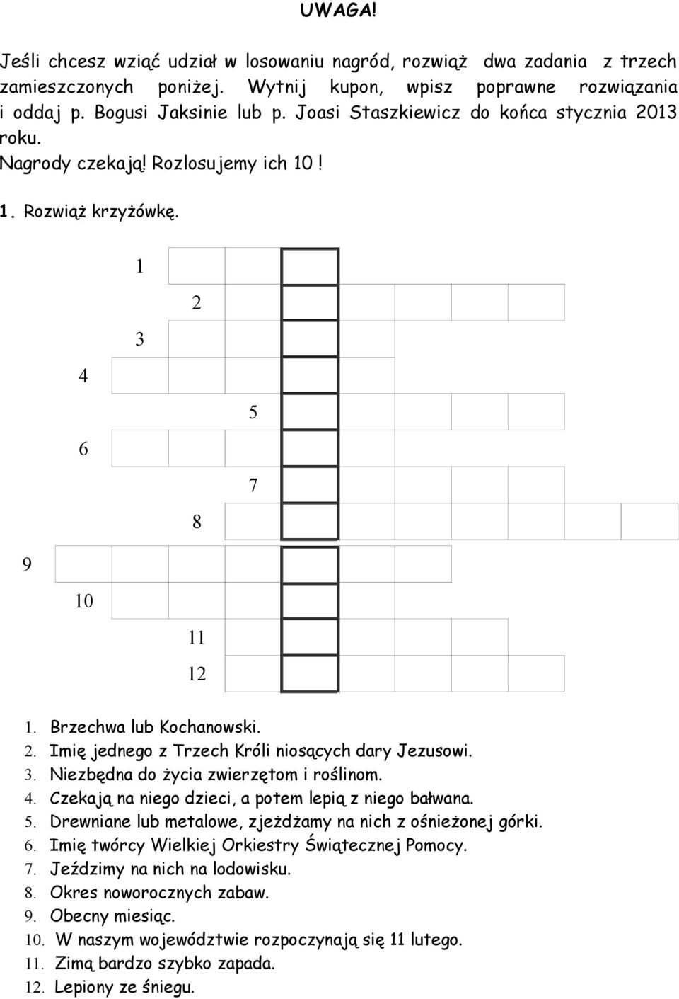 3. Niezbędna do życia zwierzętom i roślinom. 4. Czekają na niego dzieci, a potem lepią z niego bałwana. 5. Drewniane lub metalowe, zjeżdżamy na nich z ośnieżonej górki. 6.