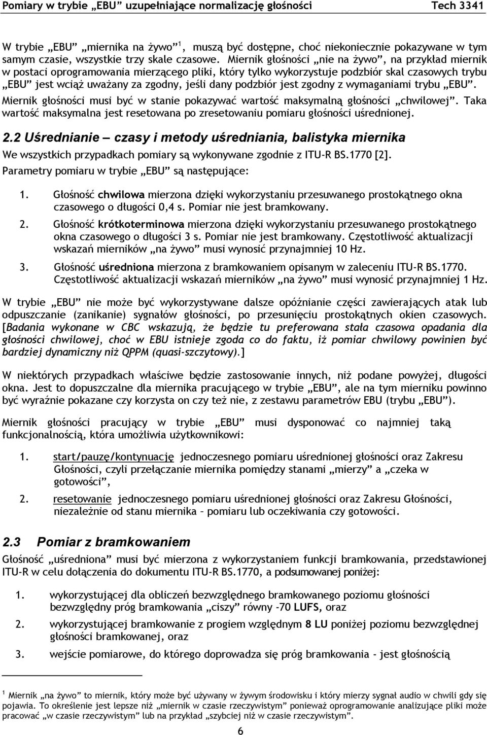 z wymaganam trybu EBU. Mernk głośnośc mus być w stane pokazywać wartość maksymalną głośnośc chwlowej. Taka wartość maksymalna jest resetowana po zresetowanu pomaru głośnośc uśrednonej. 2.
