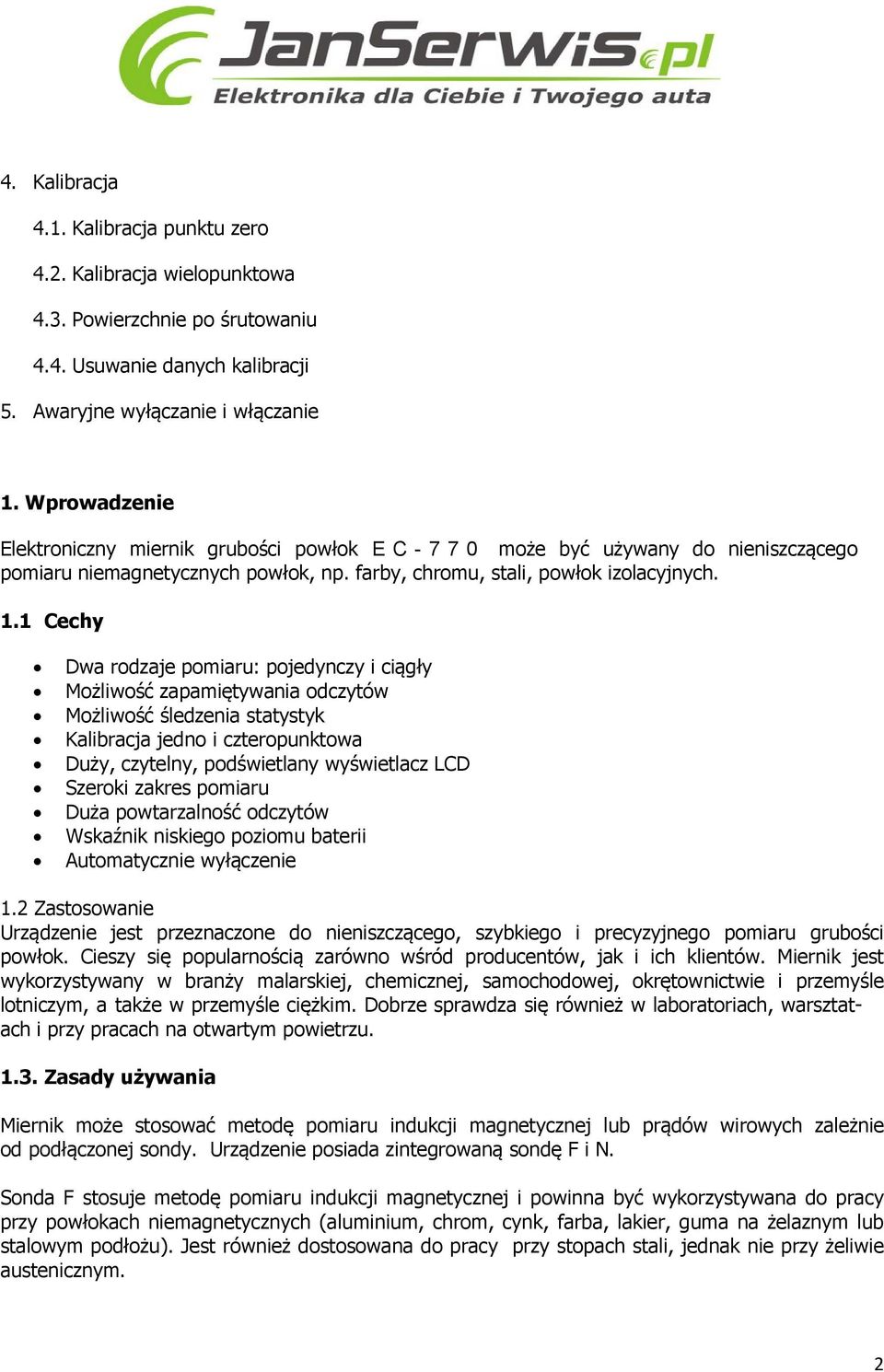 1 Cechy Dwa rodzaje pomiaru: pojedynczy i ciągły Możliwość zapamiętywania odczytów Możliwość śledzenia statystyk Kalibracja jedno i czteropunktowa Duży, czytelny, podświetlany wyświetlacz LCD Szeroki
