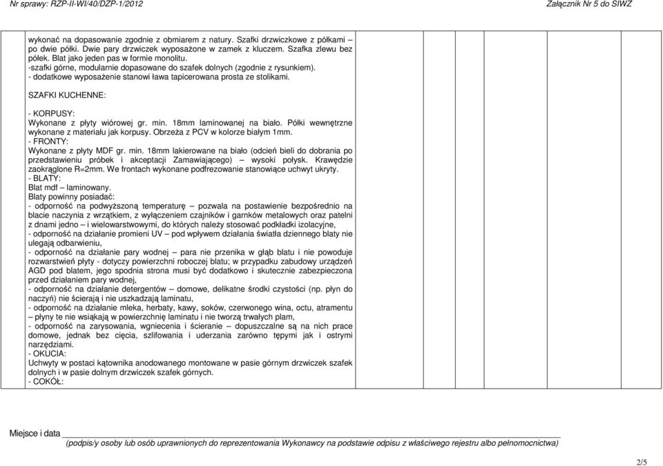 SZAFKI KUCHENNE: - KORPUSY: Wykonane z płyty wiórowej gr. min. 18mm laminowanej na biało. Półki wewntrzne wykonane z materiału jak korpusy. Obrzea z PCV w kolorze białym 1mm.