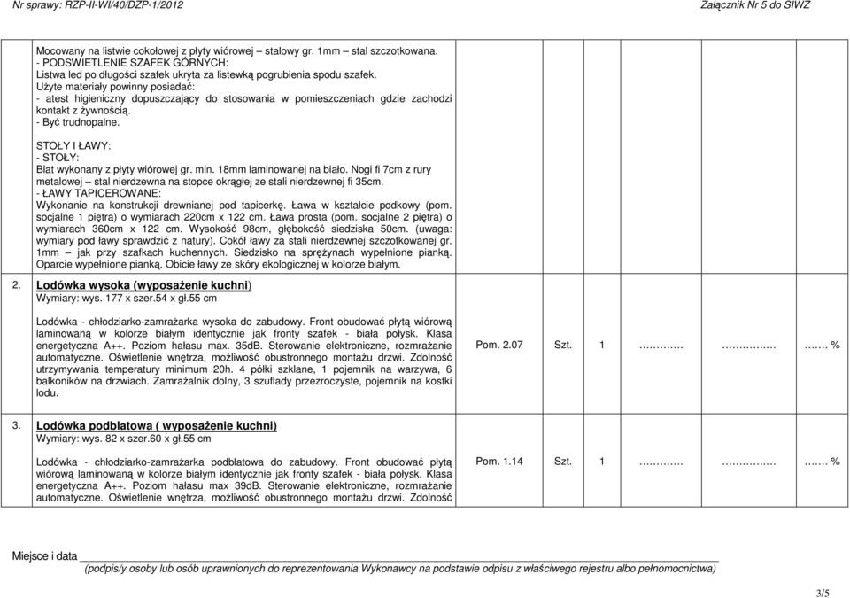 STOŁY I ŁAWY: - STOŁY: Blat wykonany z płyty wiórowej gr. min. 18mm laminowanej na biało. Nogi fi 7cm z rury metalowej stal nierdzewna na stopce okrgłej ze stali nierdzewnej fi 35cm.
