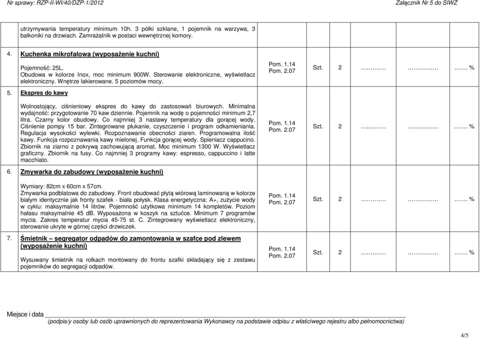 Minimalna wydajno: przygotowanie 70 kaw dziennie. Pojemnik na wod o pojemnoci minimum 2,7 litra. Czarny kolor obudowy. Co najmniej 3 nastawy temperatury dla gorcej wody. Cinienie pompy 15 bar.