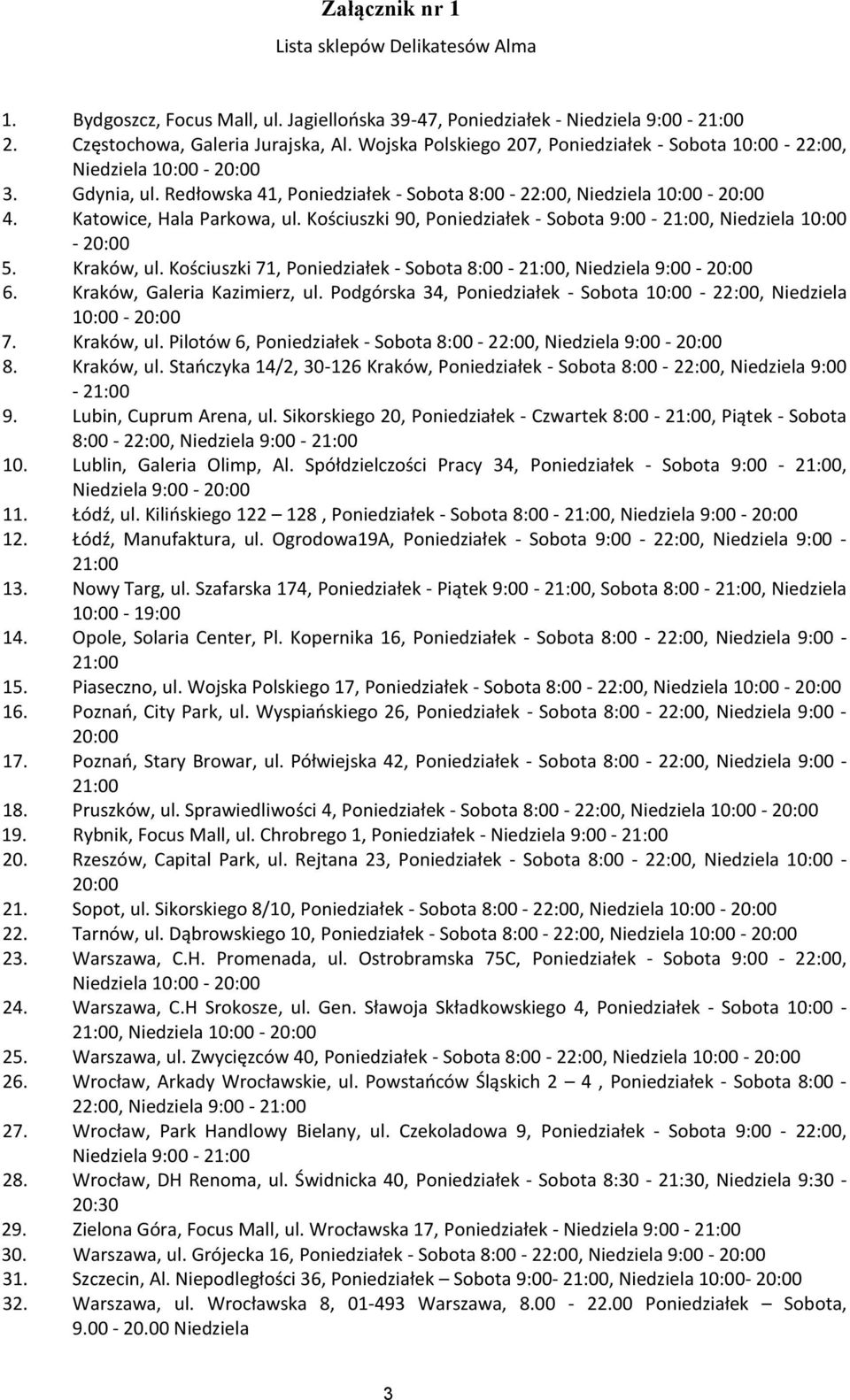 Kościuszki 90, Poniedziałek - Sobota 9:00-21:00, Niedziela 10:00-20:00 5. Kraków, ul. Kościuszki 71, Poniedziałek - Sobota 8:00-21:00, Niedziela 9:00-20:00 6. Kraków, Galeria Kazimierz, ul.