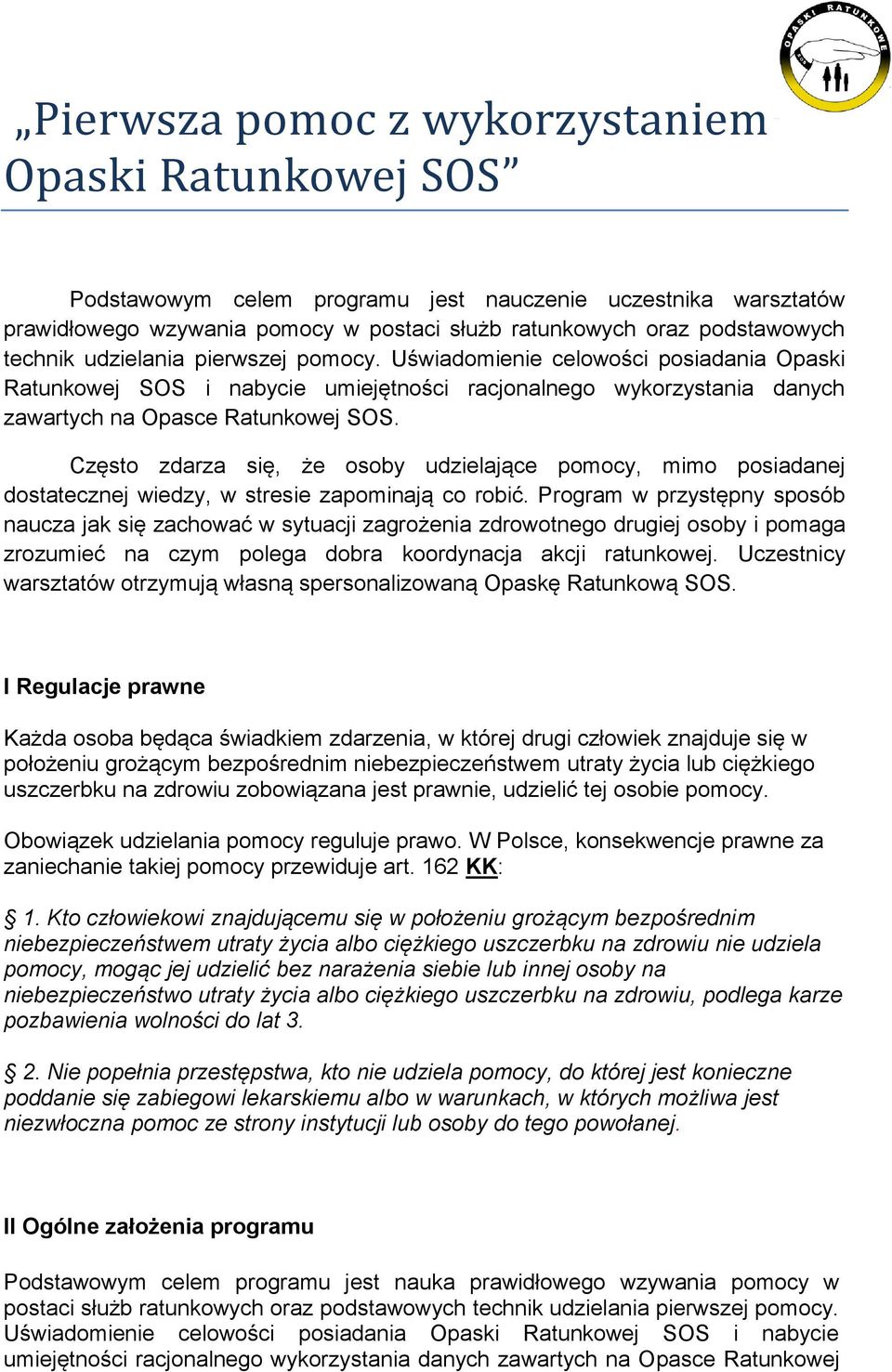 Często zdarza się, że osoby udzielające pomocy, mimo posiadanej dostatecznej wiedzy, w stresie zapominają co robić.