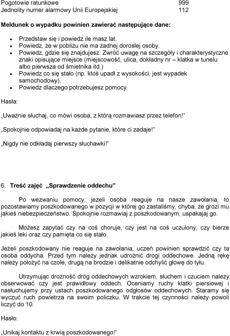 Zwróć uwagę na szczegóły i charakterystyczne znaki opisujące miejsce (miejscowość, ulica, dokładny nr klatka w tunelu albo pierwsza od śmietnika itd.) Powiedz co się stało (np.