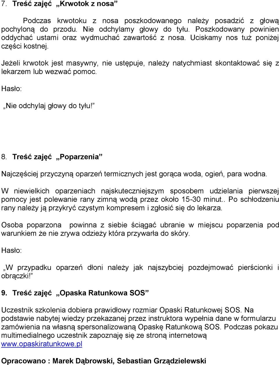 Jeżeli krwotok jest masywny, nie ustępuje, należy natychmiast skontaktować się z lekarzem lub wezwać pomoc. Hasło: Nie odchylaj głowy do tyłu! 8.