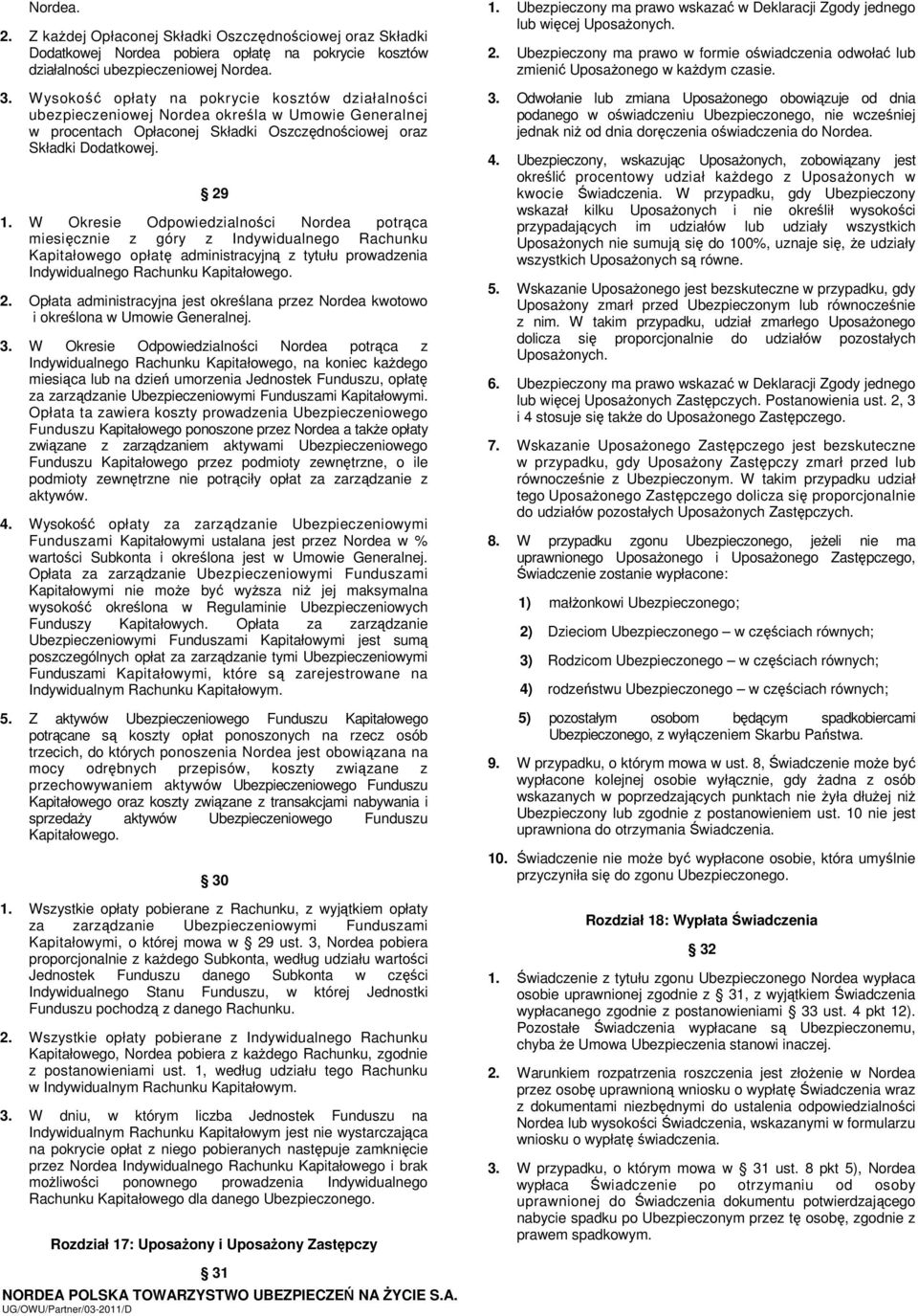 W Okresie Odpowiedzialności Nordea potrąca miesięcznie z góry z Indywidualnego Rachunku Kapitałowego opłatę administracyjną z tytułu prowadzenia Indywidualnego Rachunku Kapitałowego. 2.