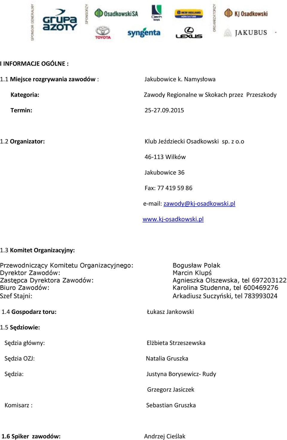 3 Komitet Organizacyjny: Przewodniczący Komitetu Organizacyjnego: Dyrektor Zawodów: Bogusław Polak Marcin Klupś Zastępca Dyrektora Zawodów: Agnieszka Olszewska, tel 697203122 Biuro Zawodów: Karolina