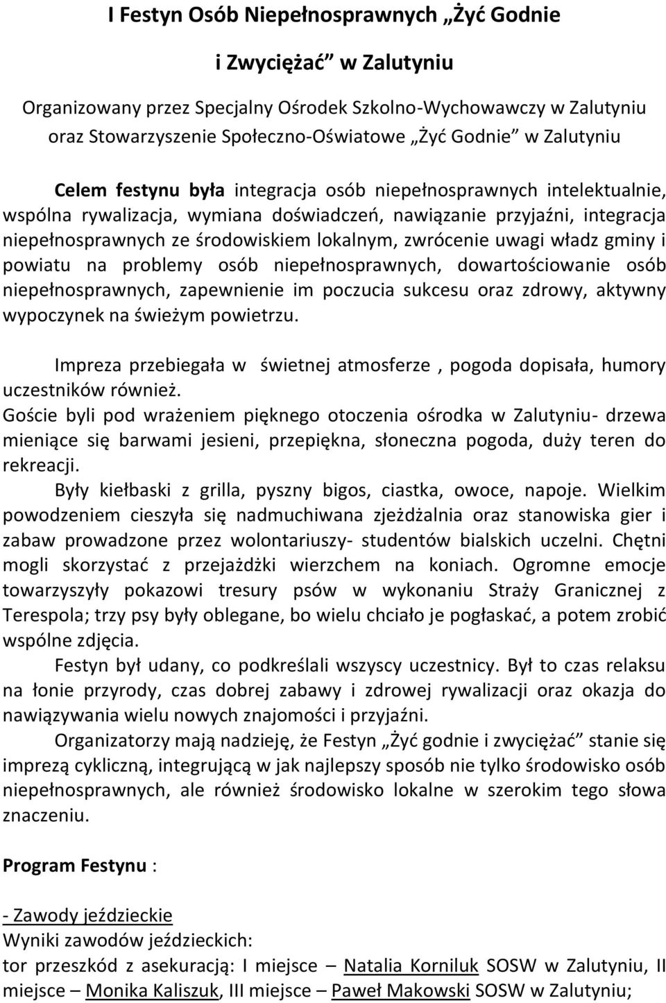 uwagi władz gminy i powiatu na problemy osób niepełnosprawnych, dowartościowanie osób niepełnosprawnych, zapewnienie im poczucia sukcesu oraz zdrowy, aktywny wypoczynek na świeżym powietrzu.