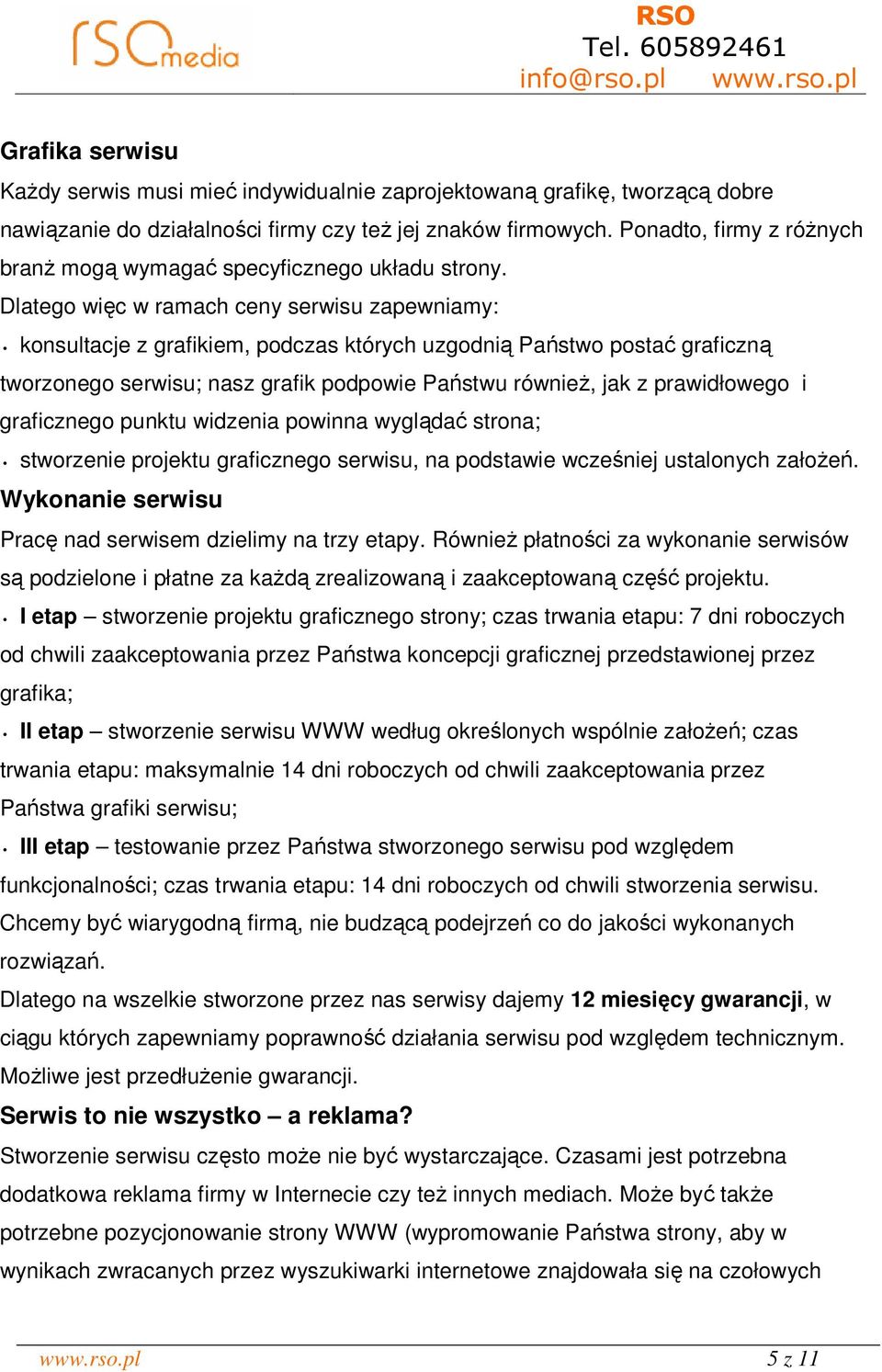 Dlatego więc w ramach ceny serwisu zapewniamy: konsultacje z grafikiem, podczas których uzgodnią Państwo postać graficzną tworzonego serwisu; nasz grafik podpowie Państwu równieŝ, jak z prawidłowego