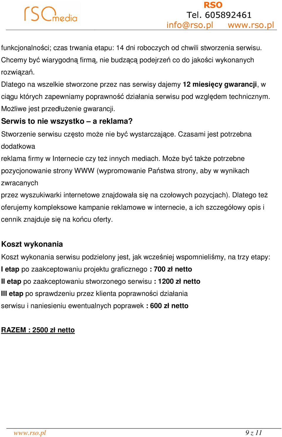 Serwis to nie wszystko a reklama? Stworzenie serwisu często moŝe nie być wystarczające. Czasami jest potrzebna dodatkowa reklama firmy w Internecie czy teŝ innych mediach.