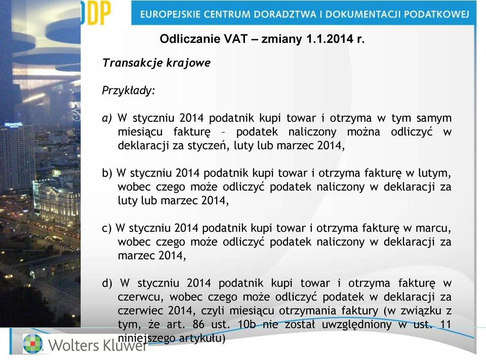 towar i otrzyma fakturę w lutym, wobec czego może odliczyć podatek naliczony w deklaracji za luty lub marzec 2014, c) W styczniu 2014 podatnik kupi towar i otrzyma fakturę w marcu, wobec czego