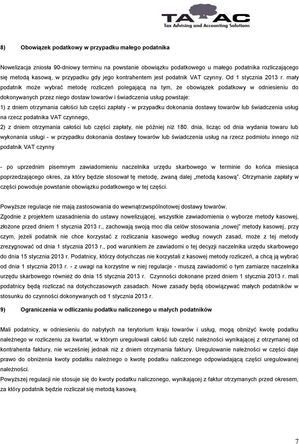 mały podatnik może wybrać metodę rozliczeń polegającą na tym, że obowiązek podatkowy w odniesieniu do dokonywanych przez niego dostaw towarów i świadczenia usług powstaje: 1) z dniem otrzymania