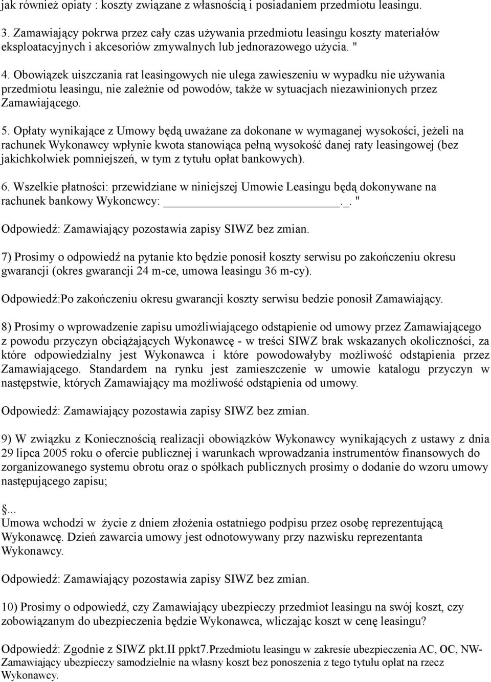 Obowiązek uiszczania rat leasingowych nie ulega zawieszeniu w wypadku nie używania przedmiotu leasingu, nie zależnie od powodów, także w sytuacjach niezawinionych przez Zamawiającego. 5.