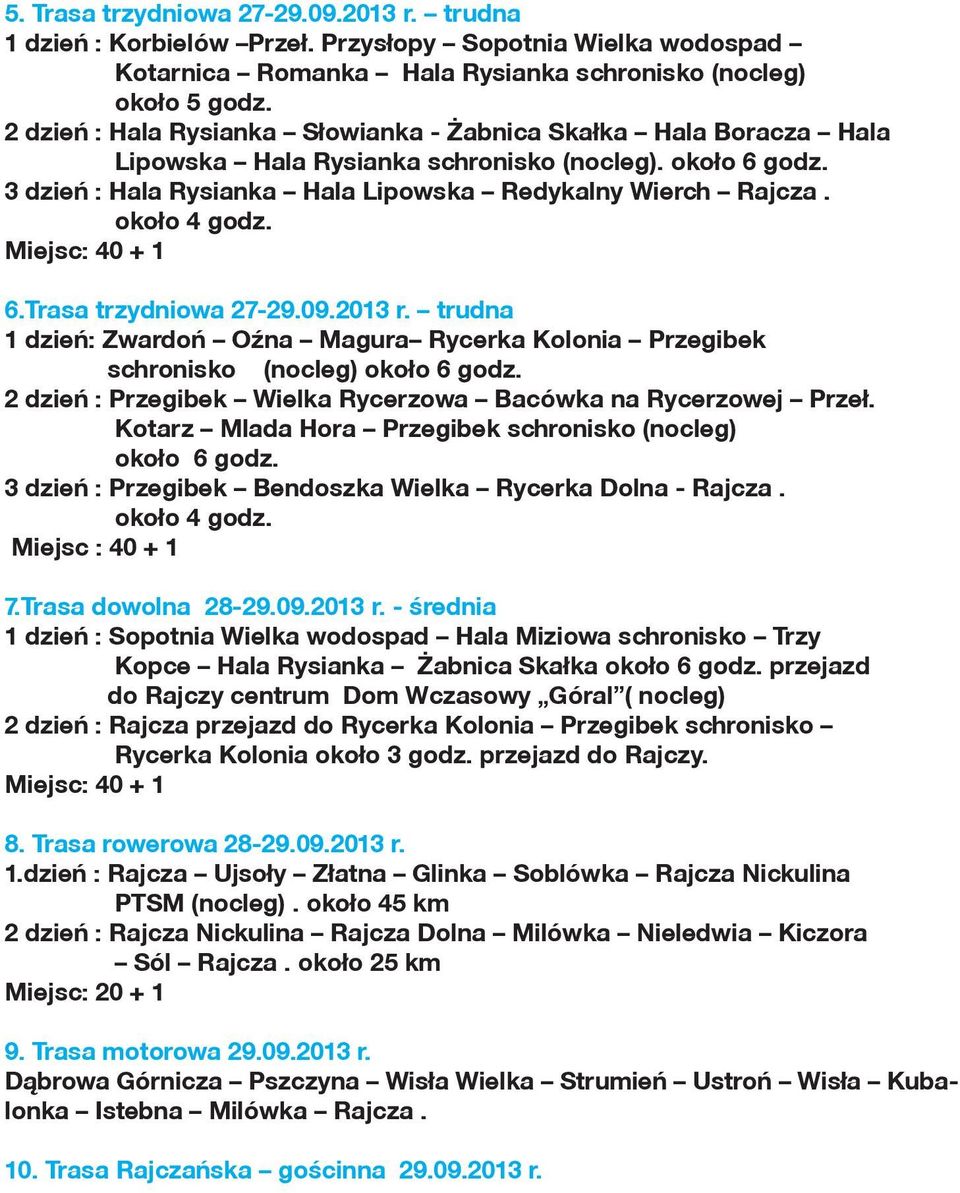 około 4 godz. Miejsc: 40 + 1 6.Trasa trzydniowa 27-29.09.2013 r. trudna 1 dzień: Zwardoń Oźna Magura Rycerka Kolonia Przegibek schronisko (nocleg) około 6 godz.