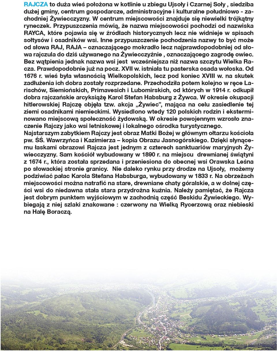 Przypuszczenia mówią, że nazwa miejscowości pochodzi od nazwiska RAYCA, które pojawia się w źródłach historycznych lecz nie widnieje w spisach sołtysów i osadników wsi.