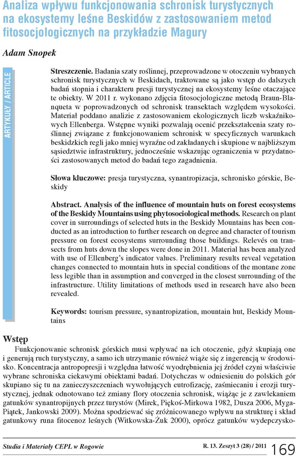 leœne otaczaj¹ce te obiekty. W 2011 r. wykonano zdjêcia fitosocjologiczne metod¹ Braun-Blanqueta w poprowadzonych od schronisk transektach wzglêdem wysokoœci.