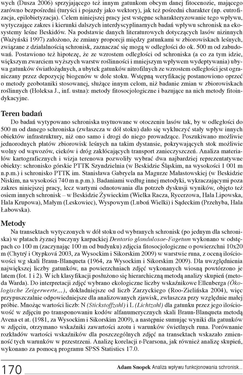 Na podstawie danych literaturowych dotycz¹cych lasów nizinnych (Wa yñski 1997) za³o ono, e zmiany proporcji miêdzy gatunkami w zbiorowiskach leœnych, zwi¹zane z dzia³alnoœci¹ schronisk, zaznaczaæ siê