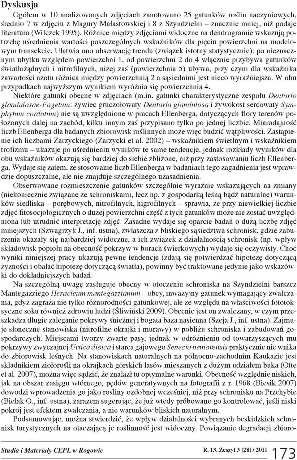 U³atwia ono obserwacjê trendu (zwi¹zek istotny statystycznie): po nieznacznym ubytku wzglêdem powierzchni 1, od powierzchni 2 do 4 w³¹cznie przybywa gatunków œwiat³o ¹dnych i nitrofilnych, ni ej zaœ