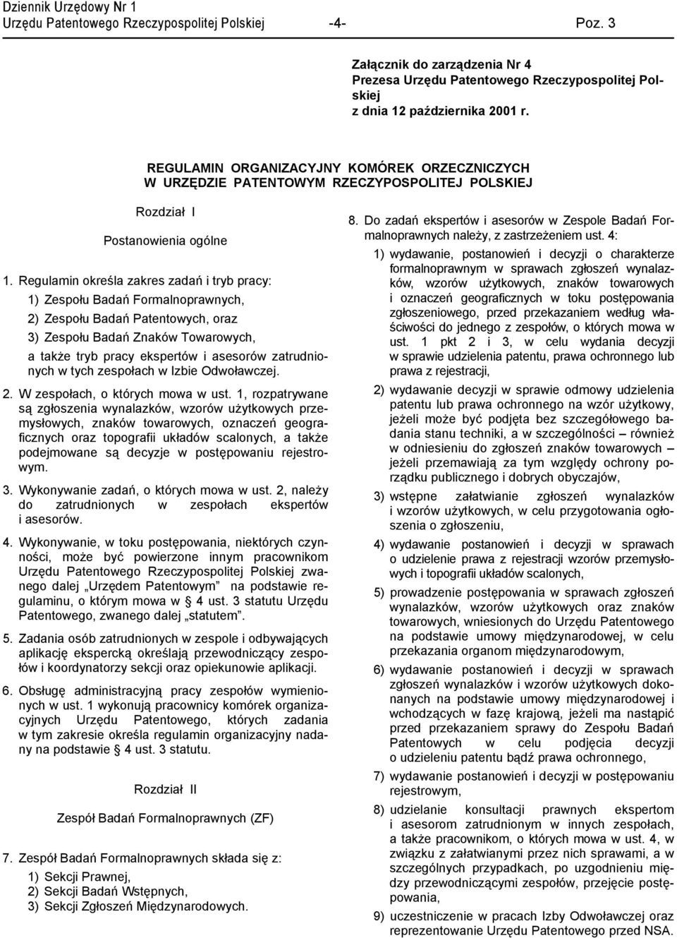 Regulamin określa zakres zadań i tryb pracy: 1) Zespołu Badań Formalnoprawnych, 2) Zespołu Badań Patentowych, oraz 3) Zespołu Badań Znaków Towarowych, a także tryb pracy ekspertów i asesorów