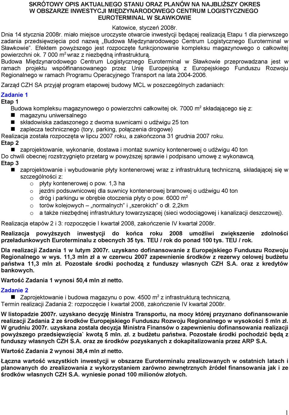 Efektem powyższego jest rozpoczęte funkcjonowanie kompleksu magazynowego o całkowitej powierzchni ok. 7 000 m 2 wraz z niezbędną infrastrukturą.
