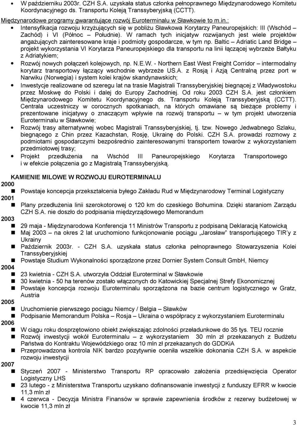 W ramach tych inicjatyw rozwijanych jest wiele projektów angażujących zainteresowane kraje i podmioty gospodarcze, w tym np.