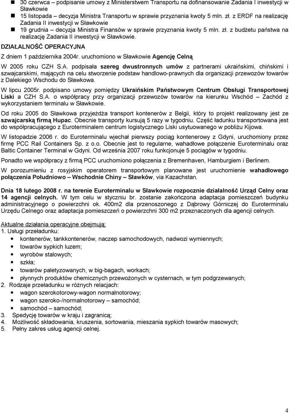 DZIAŁALNOŚĆ OPERACYJNA Z dniem 1 października 2004r. uruchomiono w Sławkowie Agencję Celną W 2005 roku CZH S.A. podpisała szereg dwustronnych umów z partnerami ukraińskimi, chińskimi i szwajcarskimi,