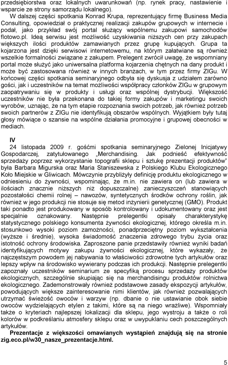 wspólnemu zakupowi samochodów flotowo.pl. Ideą serwisu jest możliwość uzyskiwania niższych cen przy zakupach większych ilości produktów zamawianych przez grupę kupujących.