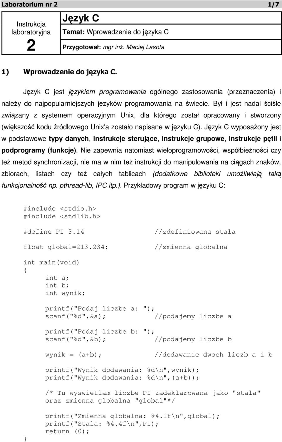 Był i jest nadal ściśle związany z systemem operacyjnym Unix, dla którego został opracowany i stworzony (większość kodu źródłowego Unix'a zostało napisane w języku C).