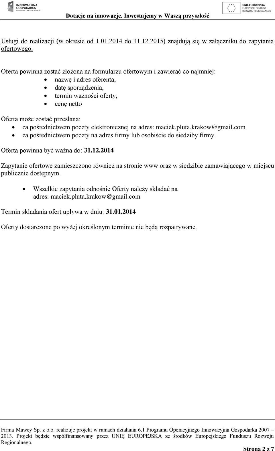 pośrednictwem poczty elektronicznej na adres: maciek.pluta.krakow@gmail.com za pośrednictwem poczty na adres firmy lub osobiście do siedziby firmy. Oferta powinna być ważna do: 31.12.