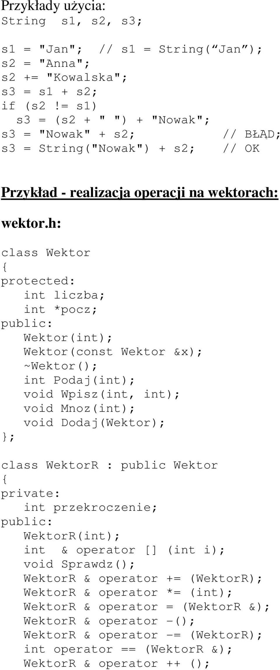 h: class Wektor protected: int liczba; int *pocz; Wektor(int); Wektor(const Wektor &x); ~Wektor(); int Podaj(int); void Wpisz(int, int); void Mnoz(int); void Dodaj(Wektor); ; class WektorR :