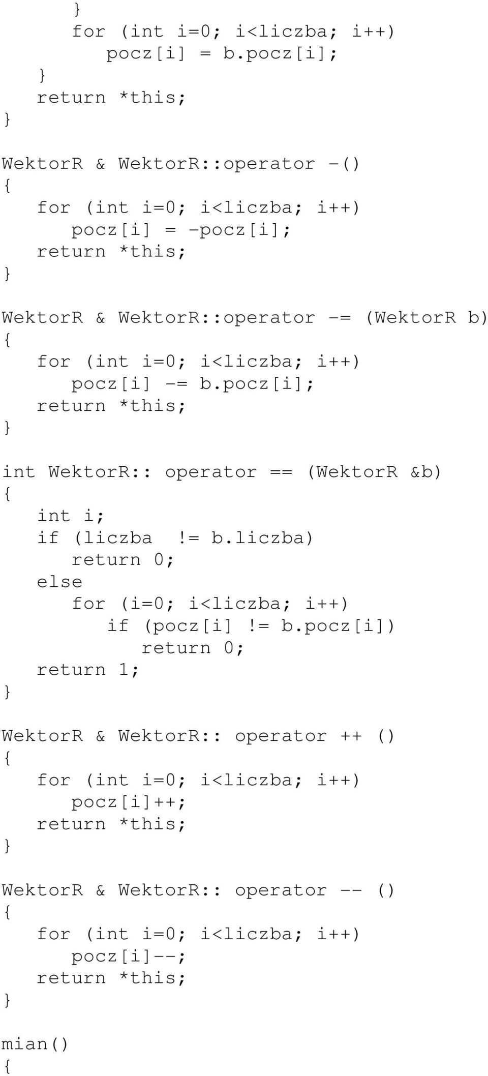 (WektorR b) pocz[i] -= b.pocz[i]; int WektorR:: operator == (WektorR &b) int i; if (liczba!= b.liczba) return 0; else for (i=0; i<liczba; i++) if (pocz[i]!