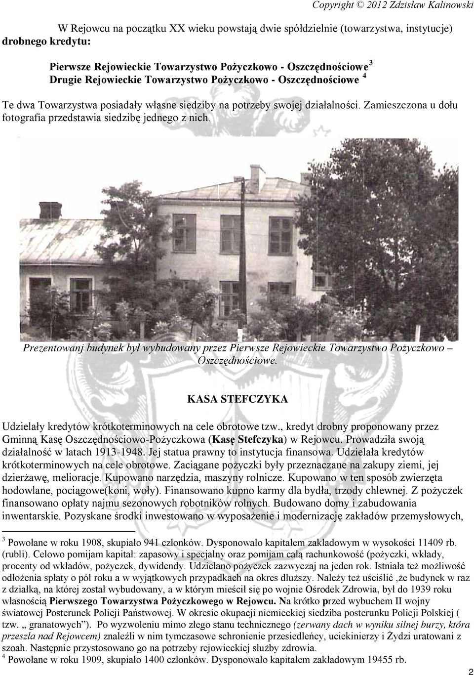 Prezentowanj budynek był wybudowany przez Pierwsze Rejowieckie Towarzystwo Pożyczkowo Oszczędnościowe. KASA STEFCZYKA Udzielały kredytów krótkoterminowych na cele obrotowe tzw.