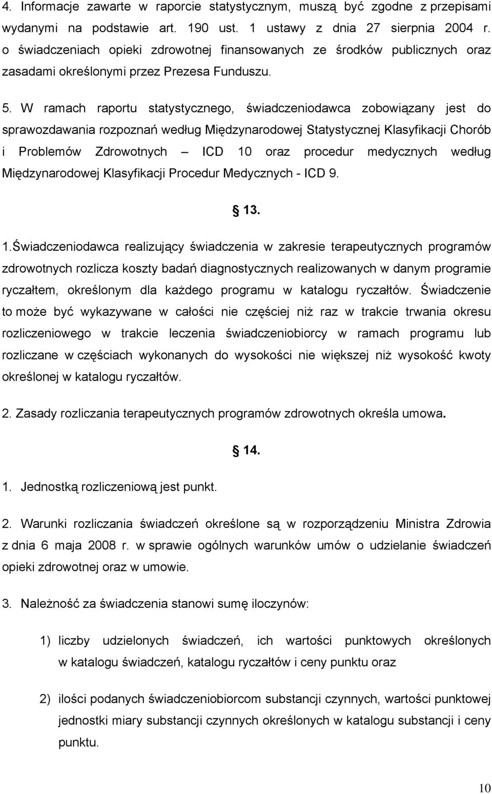 W ramach raportu statystycznego, świadczeniodawca zobowiązany jest do sprawozdawania rozpoznań według Międzynarodowej Statystycznej Klasyfikacji Chorób i Problemów Zdrowotnych ICD 10 oraz procedur