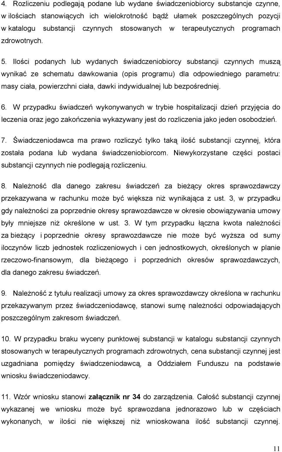 Ilości podanych lub wydanych świadczeniobiorcy substancji czynnych muszą wynikać ze schematu dawkowania (opis programu) dla odpowiedniego parametru: masy ciała, powierzchni ciała, dawki indywidualnej