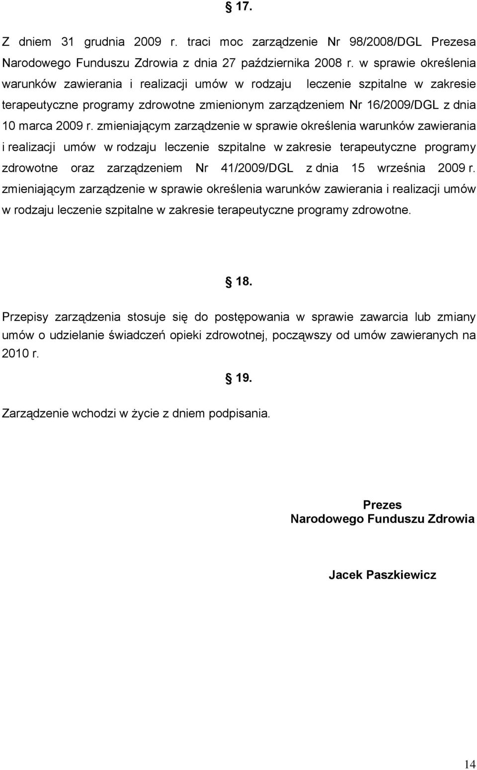 zmieniającym zarządzenie w sprawie określenia warunków zawierania i realizacji umów w rodzaju leczenie szpitalne w zakresie terapeutyczne programy zdrowotne oraz zarządzeniem Nr 41/2009/DGL z dnia 15