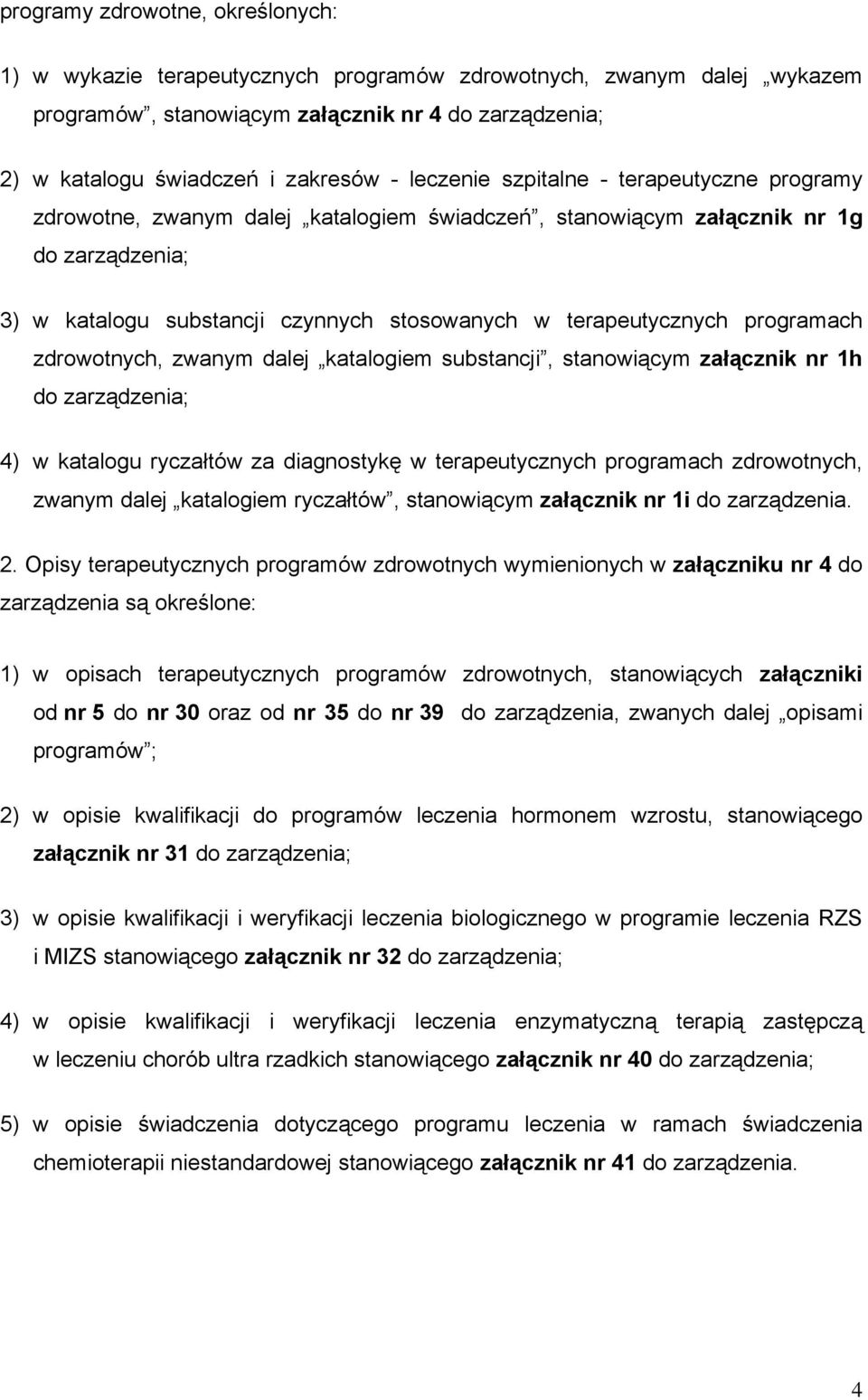 programach zdrowotnych, zwanym dalej katalogiem substancji, stanowiącym załącznik nr 1h do zarządzenia; 4) w katalogu ryczałtów za diagnostykę w terapeutycznych programach zdrowotnych, zwanym dalej