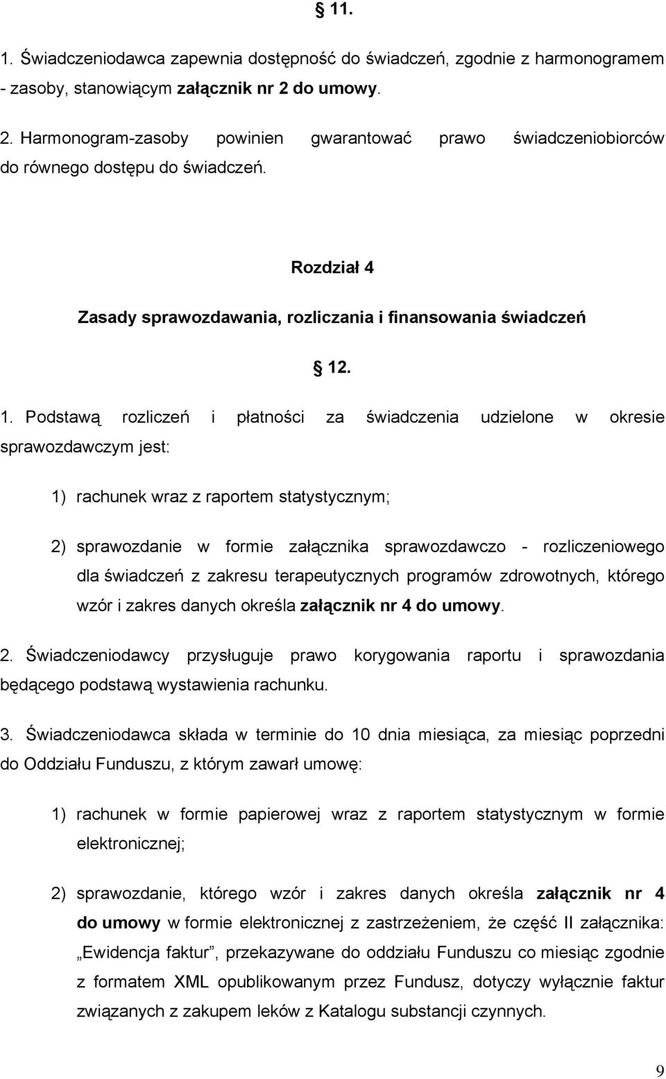 . 1. Podstawą rozliczeń i płatności za świadczenia udzielone w okresie sprawozdawczym jest: 1) rachunek wraz z raportem statystycznym; 2) sprawozdanie w formie załącznika sprawozdawczo -