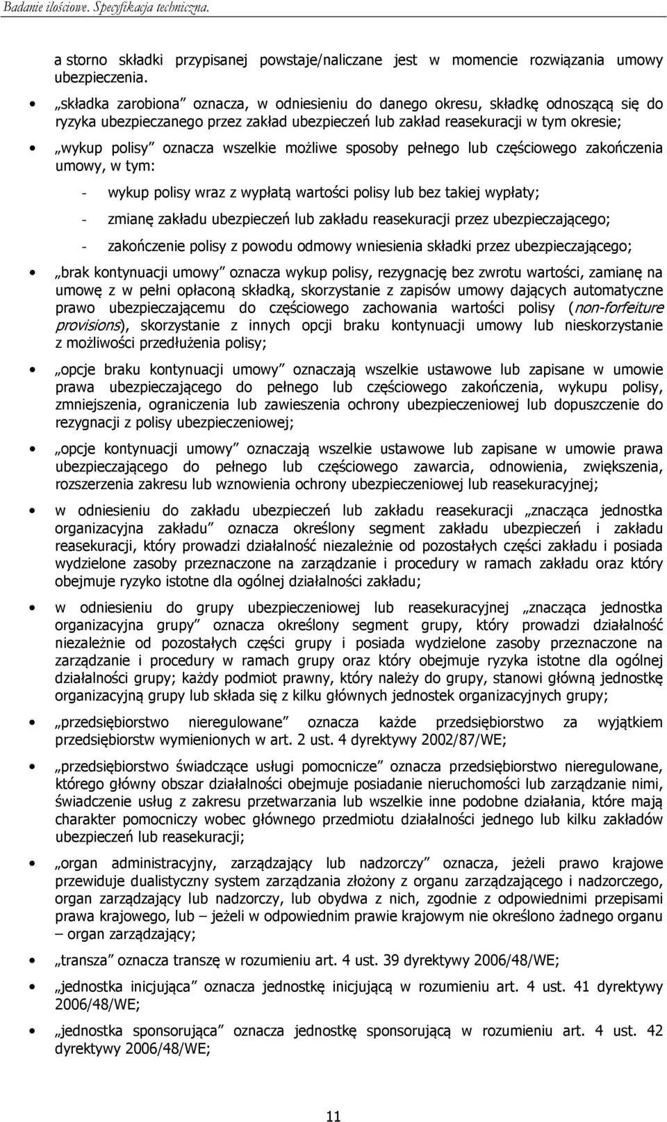 możliwe sposoby pełnego lub częściowego zakończenia umowy, w tym: - wykup polisy wraz z wypłatą wartości polisy lub bez takiej wypłaty; - zmianę zakładu ubezpieczeń lub zakładu reasekuracji przez