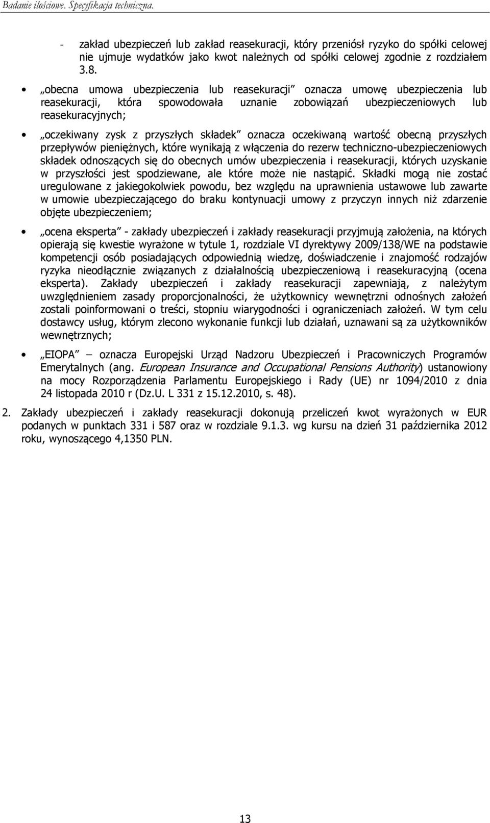 składek oznacza oczekiwaną wartość obecną przyszłych przepływów pieniężnych, które wynikają z włączenia do rezerw techniczno-ubezpieczeniowych składek odnoszących się do obecnych umów ubezpieczenia i