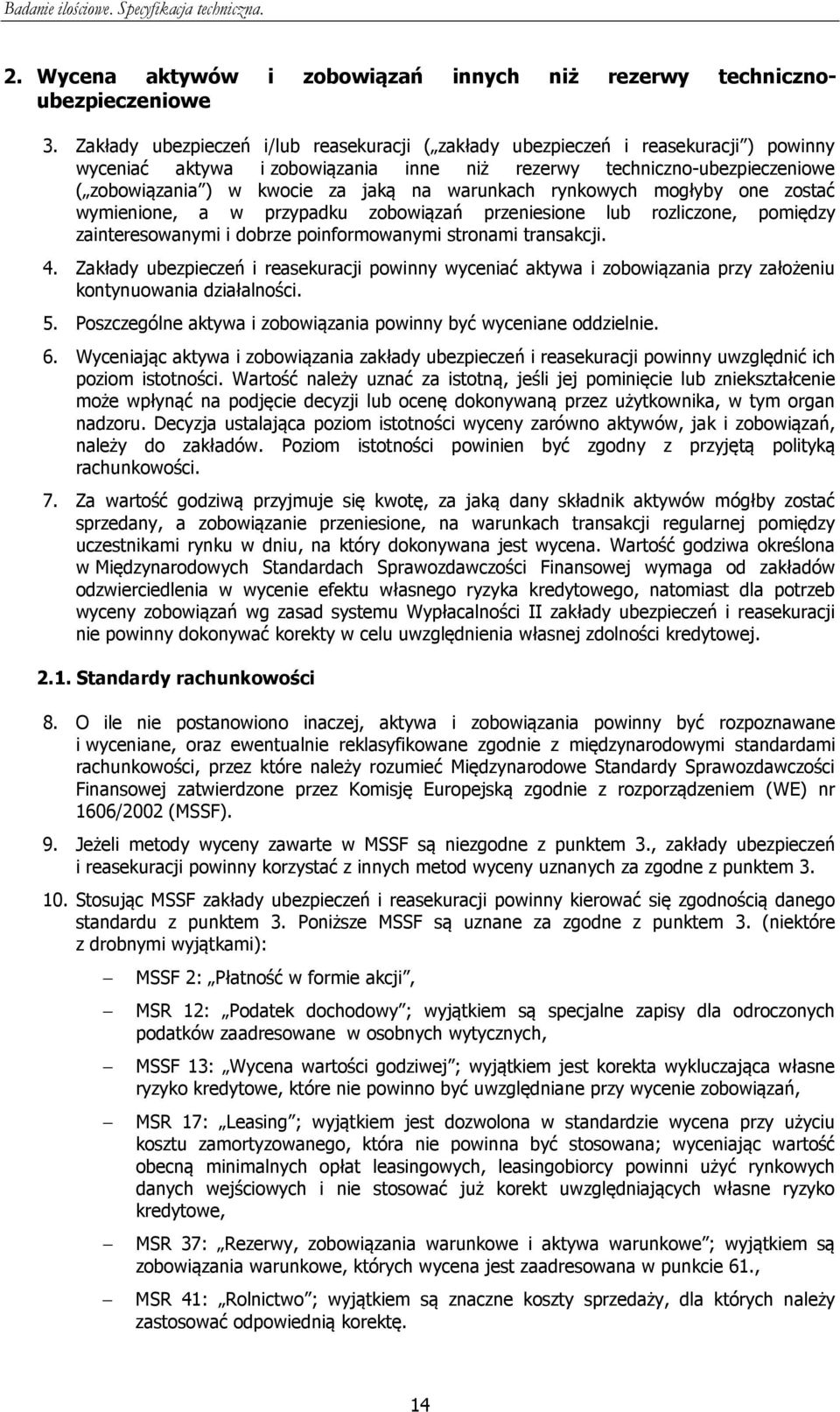 warunkach rynkowych mogłyby one zostać wymienione, a w przypadku zobowiązań przeniesione lub rozliczone, pomiędzy zainteresowanymi i dobrze poinformowanymi stronami transakcji. 4.