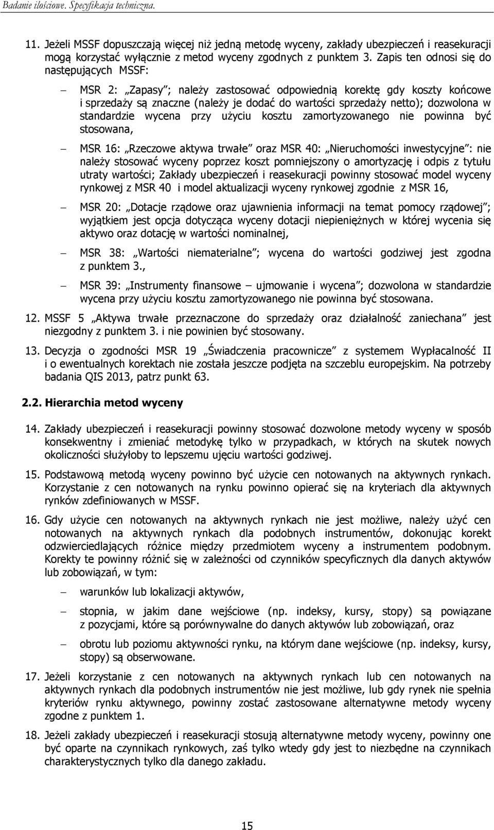 standardzie wycena przy użyciu kosztu zamortyzowanego nie powinna być stosowana, MSR 16: Rzeczowe aktywa trwałe oraz MSR 40: Nieruchomości inwestycyjne : nie należy stosować wyceny poprzez koszt