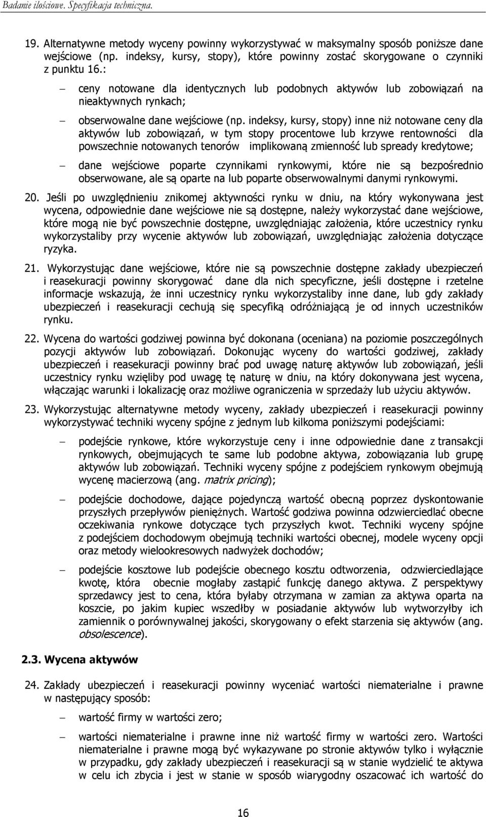 indeksy, kursy, stopy) inne niż notowane ceny dla aktywów lub zobowiązań, w tym stopy procentowe lub krzywe rentowności dla powszechnie notowanych tenorów implikowaną zmienność lub spready kredytowe;